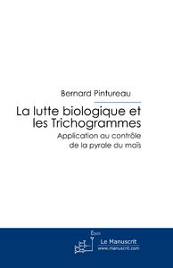 La lutte biologique et les Trichogrammes. Application au contrôle de la pyrale du maïs