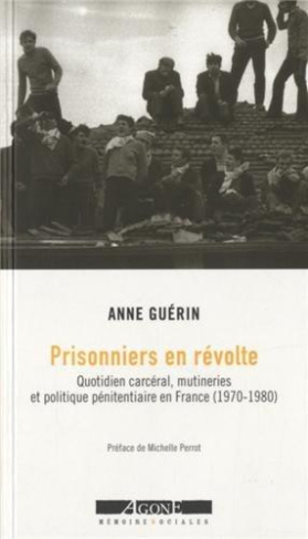 Prisonniers en révolte. Quotidien carcéral, mutineries et politique pénitentiaire en France (1970-19