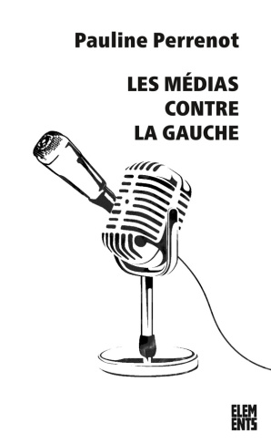 Les médias contre la gauche. 2e édition revue et augmentée