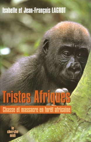 Tristes Afriques. Chasse et massacre en forêt africaine