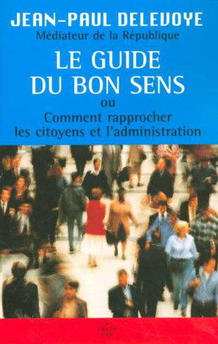 Le guide du bon sens. Ou Comment rapprocher les citoyens et l'administration