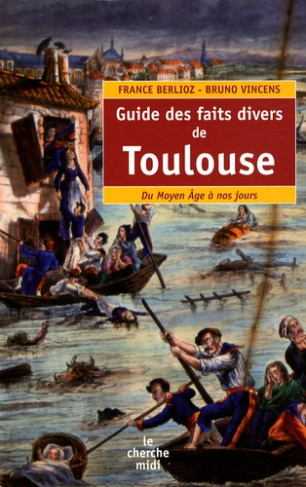 Guide des faits divers de Toulouse. Du Moyen Age à nos jours