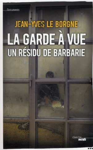 La garde à vue. Un résidu de barbarie