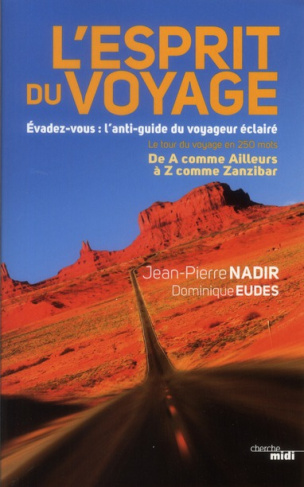 L'esprit du voyage. Evadez-vous : l'anti-guide du voyageur éclairé