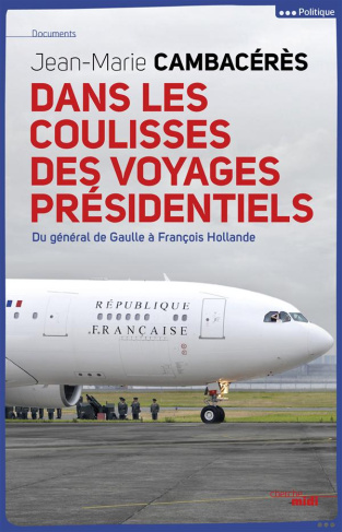 Dans les coulisses des voyages présidentiels. Du général de Gaulle à François Hollande