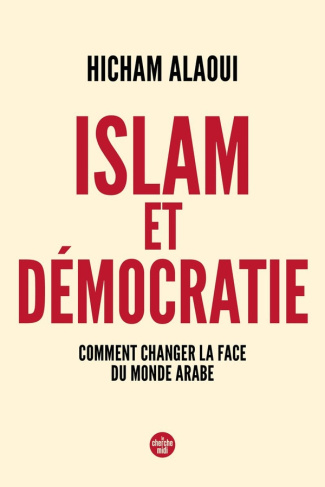 Islam et démocratie. Comment changer la face du monde arabe