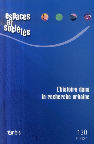 Espaces et sociétés N° 130, Septembre 2007 : L'histoire dans la recherche urbaine