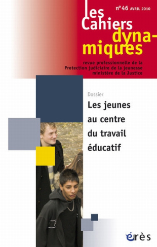 Les Cahiers dynamiques N° 46, Avril 2010 : Les jeunes au centre du travail éducatif