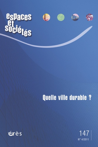Espaces et sociétés N° 147, Décembre 2011 : Quelle ville durable ?