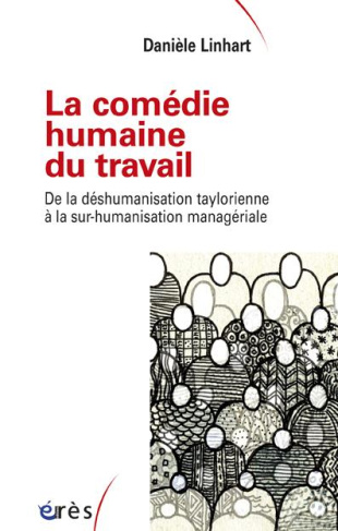 La comédie humaine du travail. De la déshumanisation taylorienne à la sur-humanisation managériale