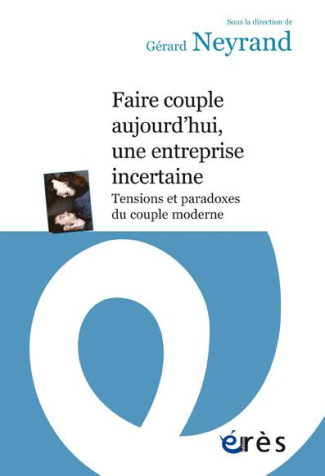 Faire couple, une entreprise incertaine. Tensions et paradoxes du couple moderne