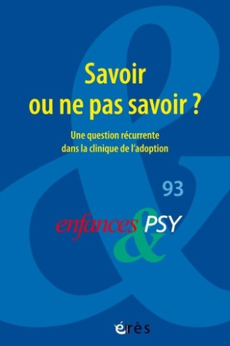 Enfances & psy N° 93/2022 : Savoir ou ne pas savoir ? Une question récurrente dans la clinique de l'