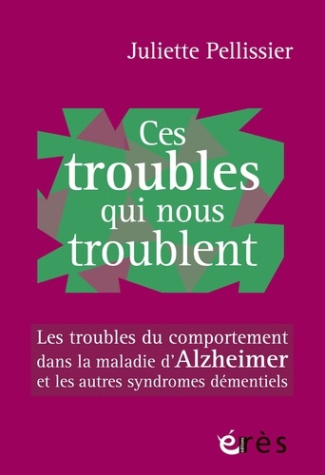 Ces troubles qui nous troublent. Les troubles du comportement dans la maladie d'Alzheimer et les aut