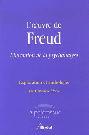 L'oeuvre de Freud L'invention de la psychanalyse. Exploration et anthologie