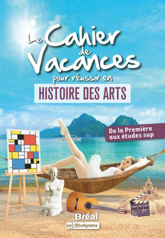 Le cahier de vacances pour réussir en histoire des arts. De la première aux études sup, Edition 2023