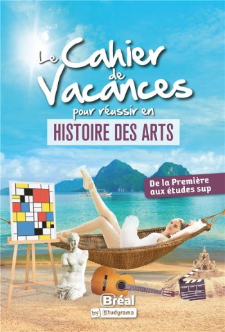 Le cahier de vacances pour réussir en histoire des arts. De la Première aux études sup