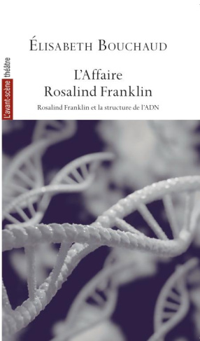 L'affaire Rosalind Franklin. Rosalind Franklin et la structure de l'ADN