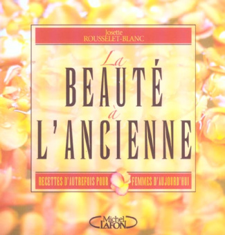 La beauté à l'ancienne. Recettes d'autrefois pour femmes d'aujourd'hui