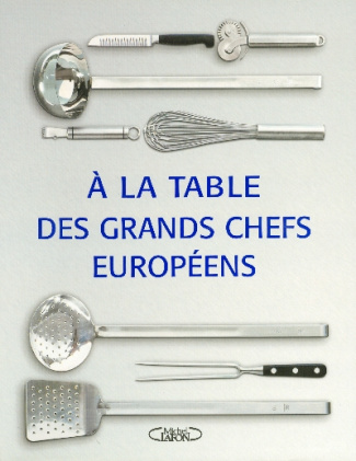 A la table des grands chefs européens. Entrées Plats principaux Desserts