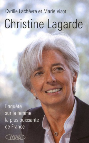 Christine Lagarde. Enquête sur la femme la plus puissante de France