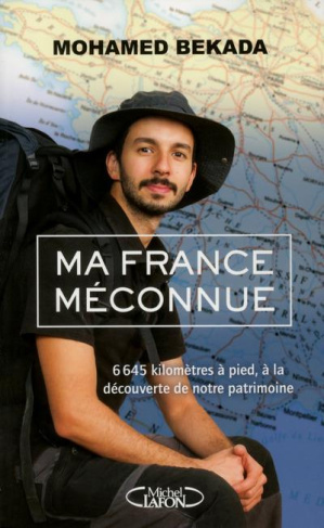 Ma France méconnue. 6645 kilomètres à pied, à la découverte de notre patrimoine