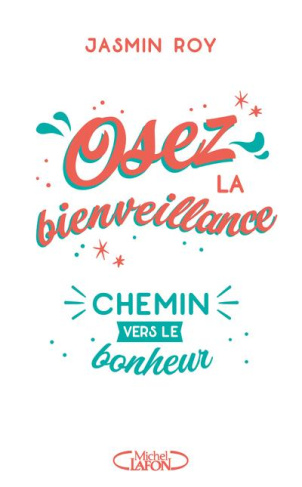 Osez la bienveillance. Le chemin vers le bonheur