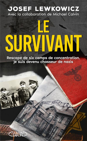 Le survivant. Rescapé de six camps de concentration, je suis devenu chasseur de nazis