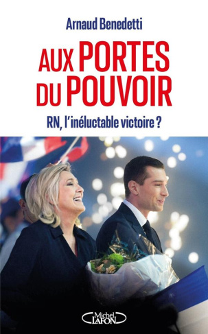 Aux portes du pouvoir. RN, l'inéluctable victoire ?