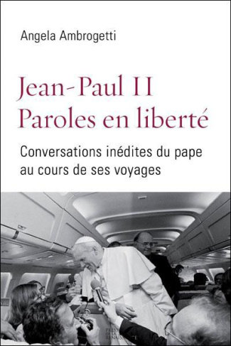 Jean-Paul II, paroles en liberté. Conversations inédites du pape au cours de ses voyages