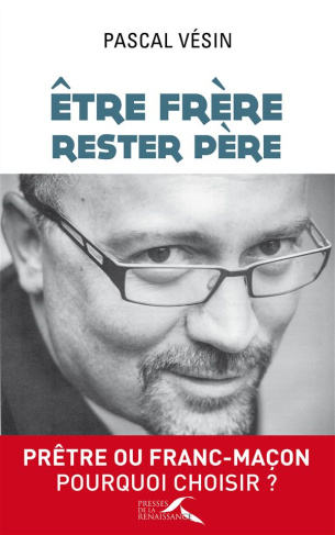 Etre frère, rester père. Prêtre ou franc-maçon : pourquoi choisir ?