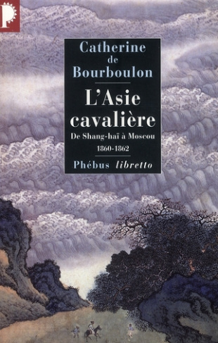 L'Asie cavalière. De Shang-haï à Moscou, 1860-1862