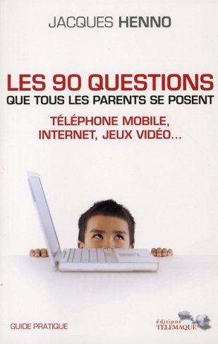 Les 90 questions que tous les parents se posent : internet, téléphone mobile, jeux vidéo... Guide pr