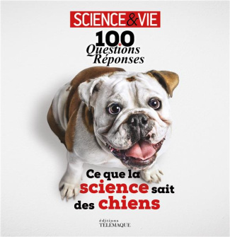 Ce que la science sait des chiens. 100 questions-réponses