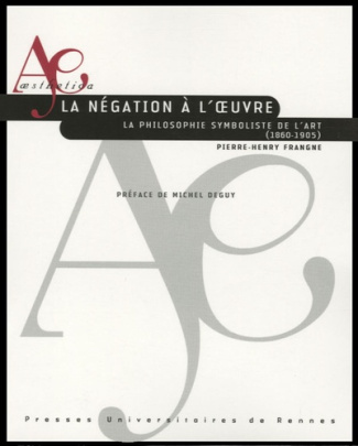 La négation à l'oeuvre. La philosophie symboliste de l'art (1860-1905)
