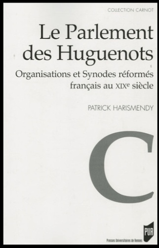 Le Parlement des Huguenots. Organisations et Synodes réformés français au XIXe siècle