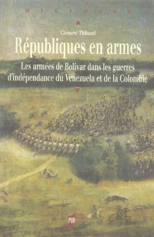 Républiques en armes. Les armées de Bolivar dans les guerres d'indépendance du Venezuela et de la Co