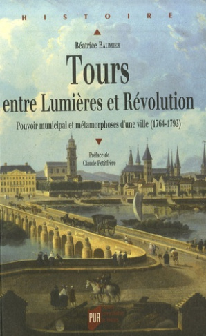 Tours entre Lumières et Révolution. Pouvoir municipal et métamorphoses d'une ville (1764-1792)