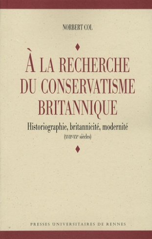 A la recherche du conservatisme britannique. Historiographie, britannicité, modernité (XVIIe-XXe siè
