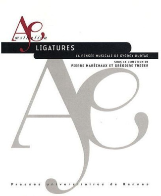 Ligatures. La pensée musicale de György Kurtag