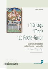 L'héritage de Marie de La Roche-Guyon. Un conflit entre deux nobles lignages normands à la fin du Mo