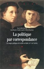 La politique par correspondance. Les usage politique de la lettre en Italie (XIVe-XVIIIe siècle)