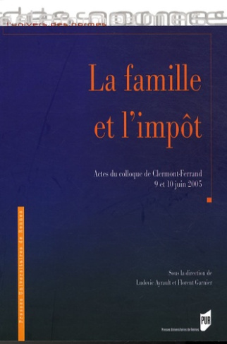 La famille et l'impôt. Actes du colloque de Clermont-Ferrand, 9 et 10 juin 2005
