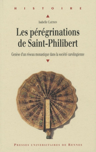 Les Pérégrinations de Saint-Philibert. Genèse d'un réseau monastique dans la société carolingienne