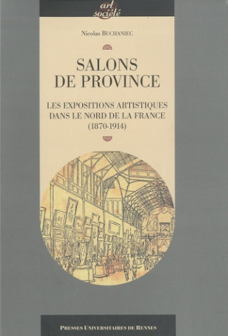 Salons de province. Les expositions artistiques dans le nord de la France (1870-1914)