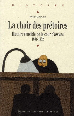 La chair des prétoires. Histoire sensible de la cour d'assises 1881-1932