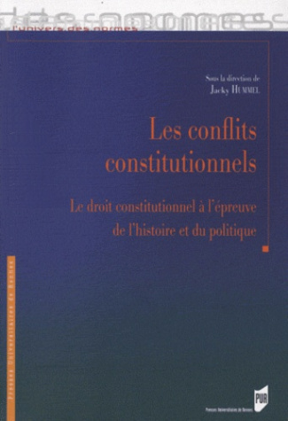 Les conflits constitutionnels. Le droit constitutionnel à l'épreuve de l'histoire et du politique