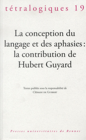 Tétralogiques N° 19, 2012 : La conception du langage et des aphasies : la contribution de Hubert Guy