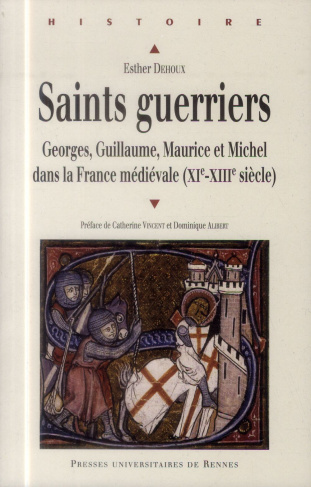 Saints guerriers. Georges, Guillaume, Maurice et Michel dans la France médiévale (XIe-XIIIe siècles)