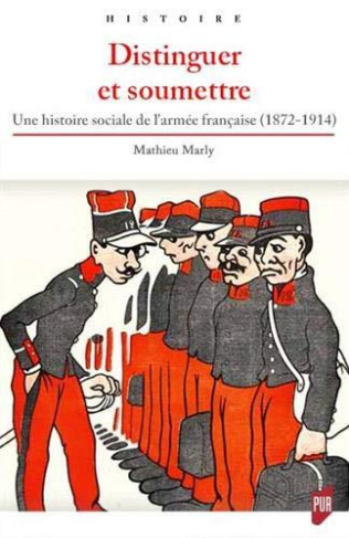 Distinguer et soumettre. Une histoire sociale de l'armée française (1872-1914)
