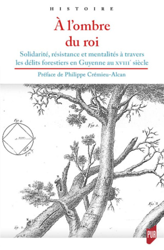 A l'ombre du Roi. Solidarité, résistance et mentalités à travers les délits forestiers en Guyenne au